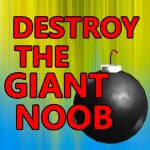 [MORE UPDATES!] DESTROY THE GIANT NOOB!!
