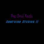The Oral Reels (Somthing Studios ll)