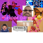 ~FLOOR GAANG~ <3