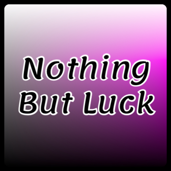 Nothing But Luck