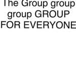 The only group group group GROUP FOR EVERYONE