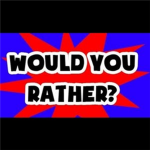 Would You Rather Be...