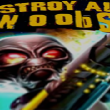 DESTROY ALL NOOBS!!!! ~FINAL UPDATE~