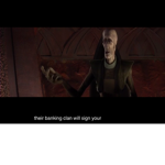 The banking clan will sign your treaty