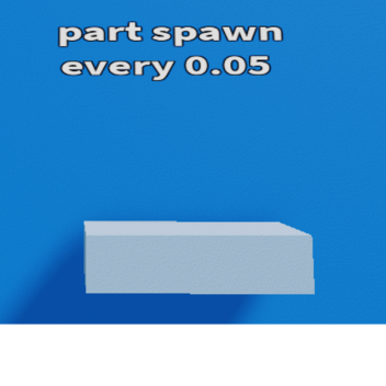 part spawn every 0.05 