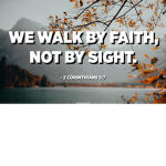 Walk by faith, not by sight.