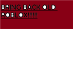 BRING BACK OLD ROBLOX   D: