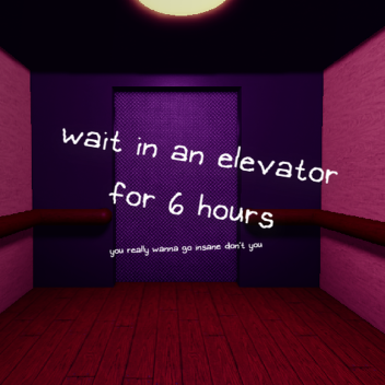 wait in an elevator for 6 hours
