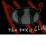 The Toxic Glitch