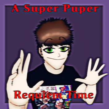 A Super Puper Requiem Time