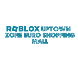 Roblox Uptown Zone Euro Shopping Mall