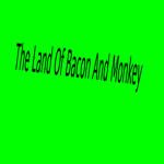 The Land Of Bacon And Monkey