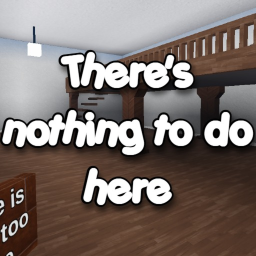There's nothing to do here