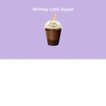 Monday Latte Squad
