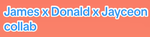 James x Donald x Jayceon collab