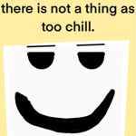 There’s not a thing as being too chill.