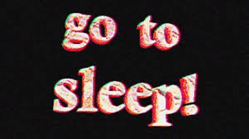 go to sleep!
