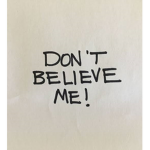 They dont believe me