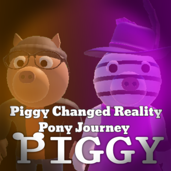 Piggy Changed Reality - Pony Journey - CHAPTER 2 -