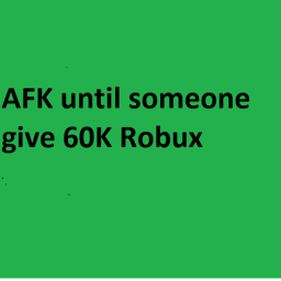 Afk until someone give 60k