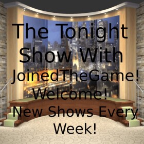 The Tonight Show With JoinedTheGame !
