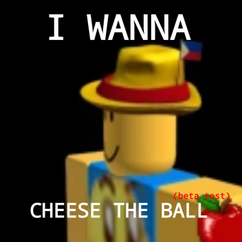 i wanna cheese the ball (beta)