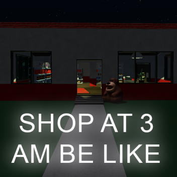 Shop at 3 am be like