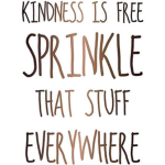 In a world when you can be anything be kind!