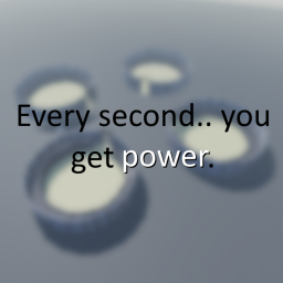 Every couple seconds.. you get more power