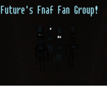 Future's Fnaf Fan Group!