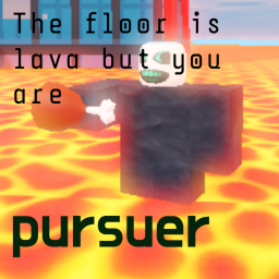 the floor is lava but you are pursuer