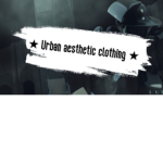 ~ Urban aesthetic clothing ~