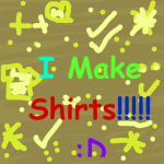 I Make Shirts!!!!!