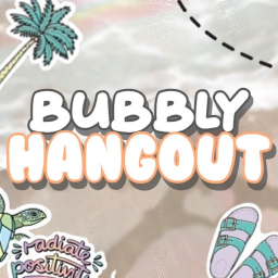 ~Bubbly Hangout~