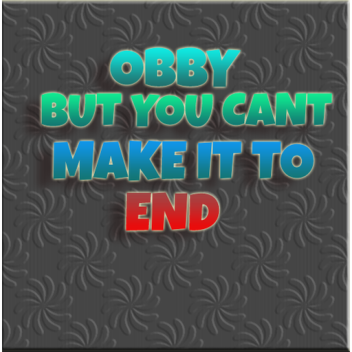 Obby but you can't make it to the end