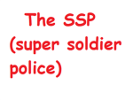 the S.S.P. (super soldier police)