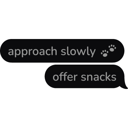 approach slowly offer snacks Text Bubble speech