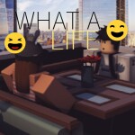 WHAT A LIFE (MOVED, READ DESC)