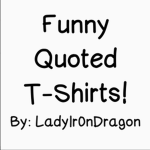 LadyIr0n's Funny Quoted T-Shirts