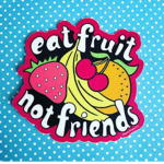 Eat fruit or Die