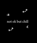 not ok but chill