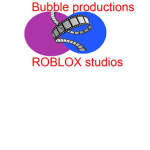 ROBLOX studios(Bubble productions)