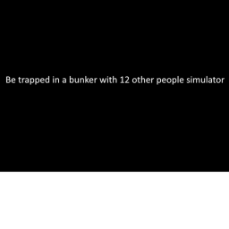 be trapped in a bunker with 12 other people sim