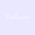 【 Delicate 】