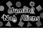 Humans? Nah aliens