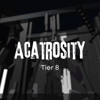 Acatrosity (Tier 8)