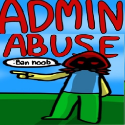 Admin Abuse!
