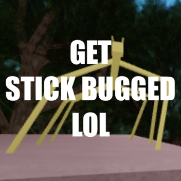 get stick bugged lol