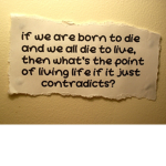 We live to die