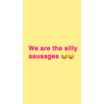 The silly sausages ;)